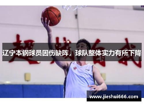 辽宁本钢球员因伤缺阵，球队整体实力有所下降