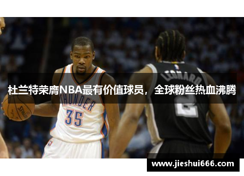 杜兰特荣膺NBA最有价值球员，全球粉丝热血沸腾