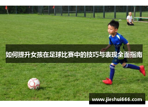 如何提升女孩在足球比赛中的技巧与表现全面指南