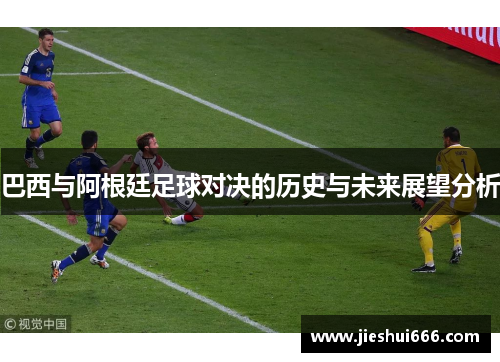 巴西与阿根廷足球对决的历史与未来展望分析