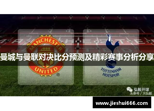 曼城与曼联对决比分预测及精彩赛事分析分享