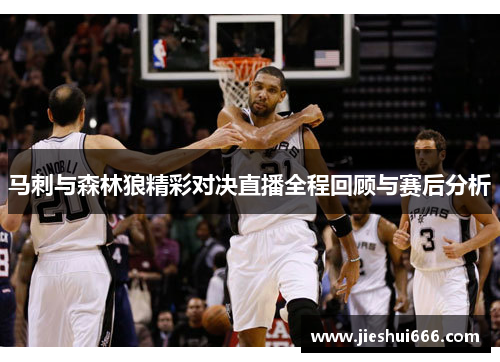 马刺与森林狼精彩对决直播全程回顾与赛后分析