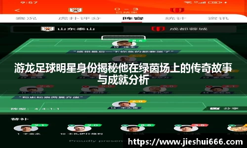 游龙足球明星身份揭秘他在绿茵场上的传奇故事与成就分析